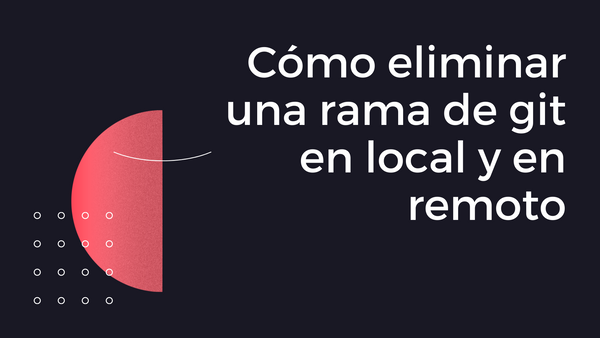 Cómo eliminar una rama de git en local y en remoto