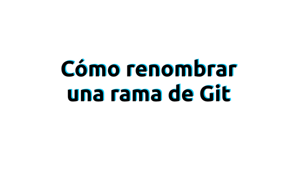 Cómo renombrar una rama de Git